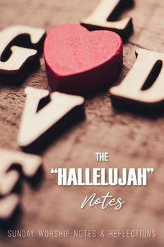 The Hallelujah Notes: Sunday Worship Notes & Reflections
