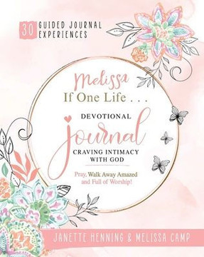 Melissa If One Life ... Devotional Journal - Craving Intimacy with God: 30 Devotional Bible Journaling Experiences to Awaken, Nurture and Ignite Your