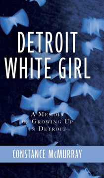 Detroit White Girl: A Memoir of Growing Up in Detroit