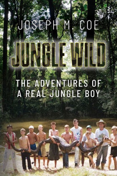 Jungle Wild: The Adventures of a Real Jungle Boy Jungle Wild: The Adventures of a Real Jungle Boy