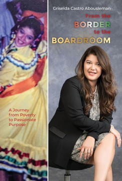 From the Border to the Boardroom: A Journey from Poverty to Passionate Purpose From the Border to the Boardroom: A Journey from Poverty to Passionate Purpose