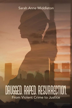 Drugged. Raped. Resurrection.: From Violent Crime to Justice