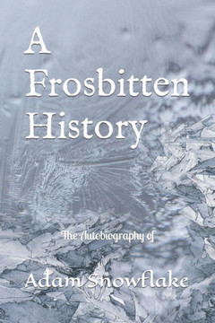 A Frosbitten History: The Autobiography of Adam Snowflake