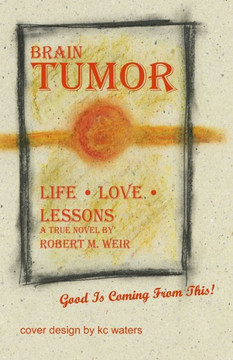 Brain Tumor: Life Love Lessons (A True Novel)