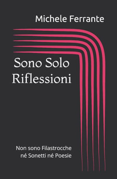Sono Solo Riflessioni: Non sono Filastrocche n?Sonetti n?Poesie