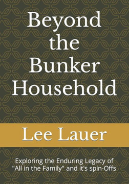 Beyond the Bunker Household: Exploring the Enduring Legacy of ""All in the Family"" and it's spin-Offs