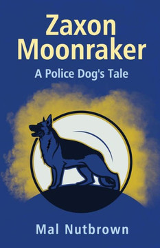 Zaxon Moonraker: A Police Dog's Tale Zaxon Moonraker: A Police Dog's Tale