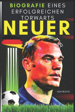 Neuer: Biografie eines erfolgreichen torwarts Neuer: Biografie eines erfolgreichen torwarts