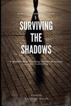 Surviving The Shadows: A Memoir of Overcoming Childhood Trauma and Sex Trafficking