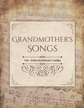 Grandmother's Songs: The John Bushman Family