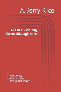A Gift For My Granddaughters: The Journey; Tuscaloosa to The Mouth Of Poley