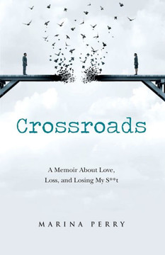 Crossroads: A Memoir About Love, Loss, and Losing My S**t