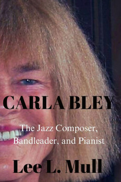 Carla Bley: The Jazz Composer, Bandleader, and Pianist