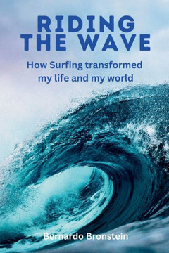 Riding The Wave: How Surfing transformed my life and my world Riding The Wave: How Surfing transformed my life and my world