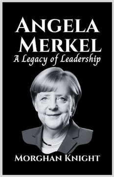Angela Merkel: A Legacy of Leadership Angela Merkel: A Legacy of Leadership