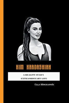 Kim Kardashian: A Reality Star's Extraordinary Life