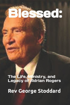 Blessed: : The Life, Ministry, and Legacy of Adrian Rogers Blessed: : The Life, Ministry, and Legacy of Adrian Rogers