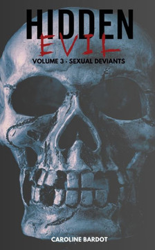 Hidden Evil Volume 3 Sexual Deviants: True Crime: Serial Killers