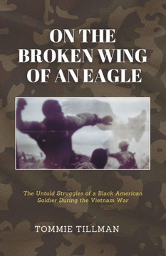 On the Broken Wing of an Eagle: The Untold Struggles of a Black American Soldier During the Vietnam War