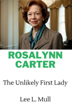 Rosalynn Carter: The Unlikely First Lady