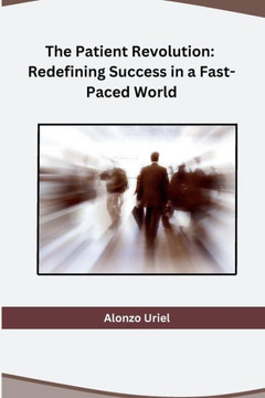 The Patient Revolution: Redefining Success in a Fast-Paced World The Patient Revolution: Redefining Success in a Fast-Paced World