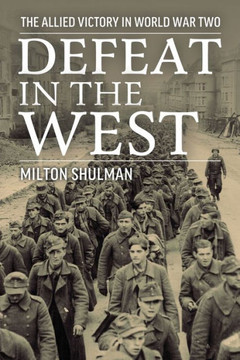Defeat in the West: The Allied Victory in World War Two Defeat in the West: The Allied Victory in World War Two