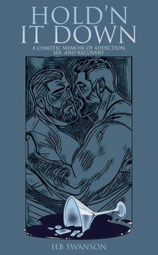 Hold'n It Down: A Chaotic Memoir of Addiction, Sex, and Recovery