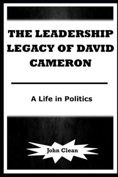 The Leadership Legacy of David Cameron: A Life in Politics