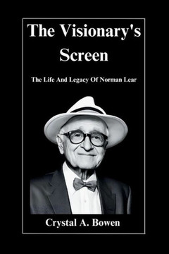 The Visionary's Screen: The Life And Legacy Of Norman Lear The Visionary's Screen: The Life And Legacy Of Norman Lear
