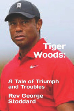 Tiger Woods: : A Tale of Triumph and Troubles Tiger Woods: : A Tale of Triumph and Troubles