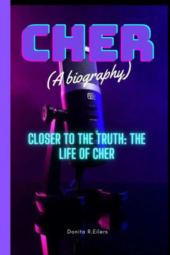 Cher: Closer to the Truth: The Life of Cher