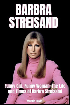 Barbra Streisand: Funny Girl, Funny Woman: The Life and Times of Barbra Streisand