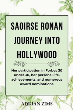 Saoirse Ronan Journey Into Hollywood: Her participation in Forbes 30 under 30, her personal life, achievements, and numerous award nominations