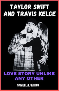Taylor Swift And Travis Kelce: Love Story Unlike Any Other