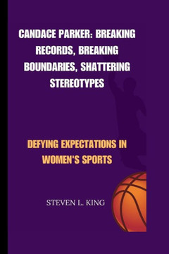 Candace Parker: Breaking Records, Breaking Boundaries, Shattering Stereotypes: Defying Expectations in Women's Sports