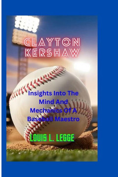 Clayton Kershaw: : Insights Into The Mind And Mechanics Of A Baseball Maestro