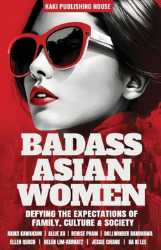 Badass Asian Women: Defying the Expectations of Family, Culture and Society