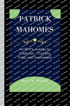 Patrick Mahomes: An MVP's Journey to Greatness - Triumphs, Trials, and Touchdowns