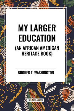 My Larger Education: An African American Heritage Book My Larger Education: An African American Heritage Book
