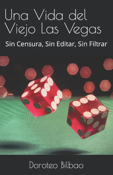 Una Vida del Viejo Las Vegas: Sin Censura, Sin Editar, Sin Filtrar