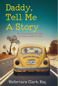 Daddy, Tell Me a Story: The Life and Legacy of Activist and Attorney John M. Clark