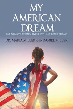 My American Dream: One Woman's Journey Living with a Chronic Disease My American Dream: One Woman's Journey Living with a Chronic Disease