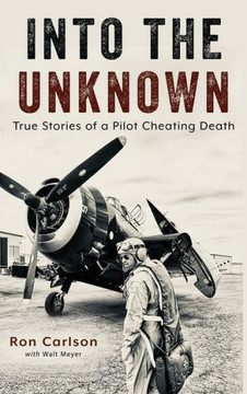 Into the Unknown: True Stories of a Pilot Cheating Death Into the Unknown: True Stories of a Pilot Cheating Death