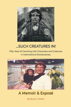 ...Such Creatures In! - Fifty Years of Cavorting with Characters and Creatures in International Showbusiness