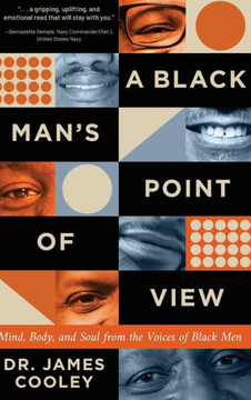A Black Man's Point of View: Mind, Body, and Soul from the Voices of Black Men A Black Man's Point of View: Mind, Body, and Soul from the Voices of Black Men