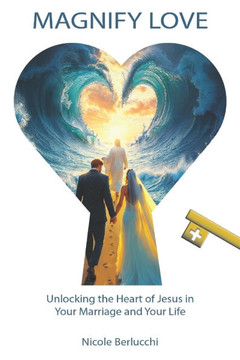 Magnify Love: Unlocking the Heart of Jesus in Your Marriage and Your Life