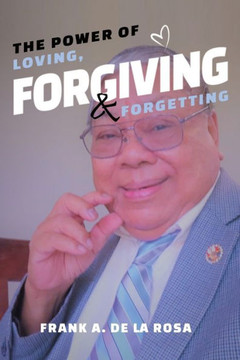 The Power of Loving, Forgiving, & Forgetting The Power of Loving, Forgiving, & Forgetting