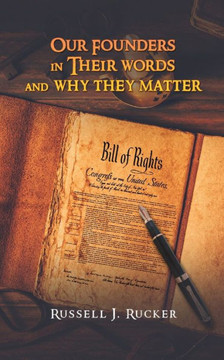 Our Founders In Their Words and Why They Matter Our Founders In Their Words and Why They Matter