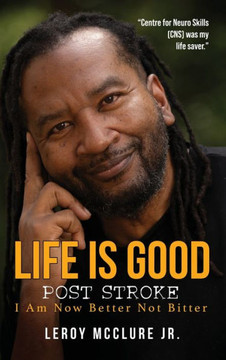 Life is Good, Post Stroke: I Am Now Better Not Bitter Life is Good, Post Stroke: I Am Now Better Not Bitter