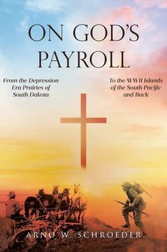 On God's Payroll: From the Depression Era Prairies of South Dakota to the WWII Islands of the South Pacific and Back